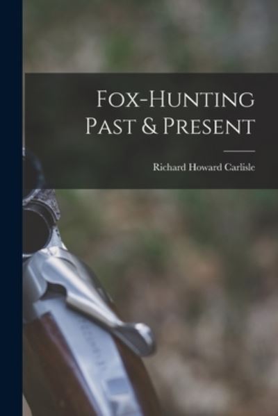 Cover for Richard Howard Carlisle · Fox-Hunting Past &amp; Present (Book) (2022)