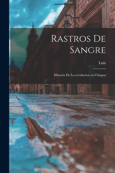 Cover for Luis 1836- Espinosa · Rastros de Sangre; Historia de la Revolucíon en Chiapas (Bog) (2022)