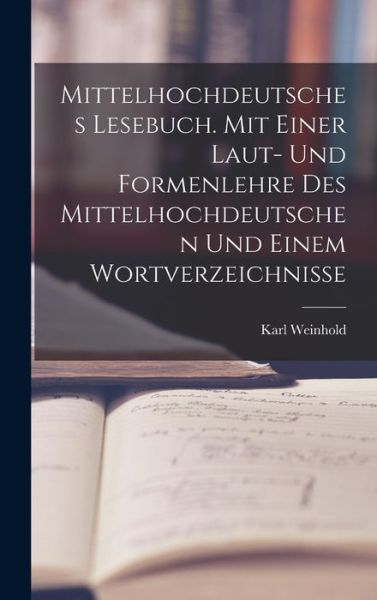 Cover for Karl Weinhold · Mittelhochdeutsches Lesebuch. Mit Einer Laut- und Formenlehre des Mittelhochdeutschen und Einem Wortverzeichnisse (Bok) (2022)