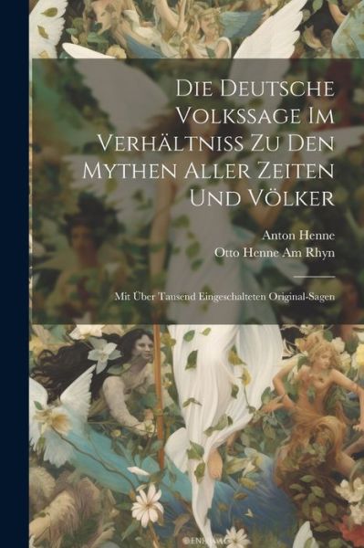 Die Deutsche Volkssage Im Verhältniss Zu Den Mythen Aller Zeiten und Völker - Otto Henne Am Rhyn - Boeken - Creative Media Partners, LLC - 9781022693937 - 18 juli 2023