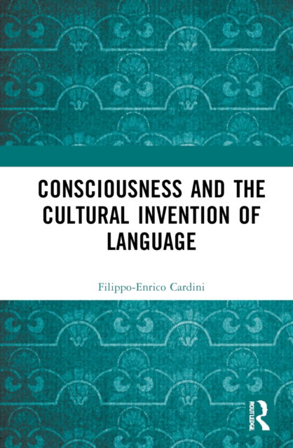 Cover for Filippo-Enrico Cardini · Consciousness and the Cultural Invention of Language (Hardcover Book) (2022)