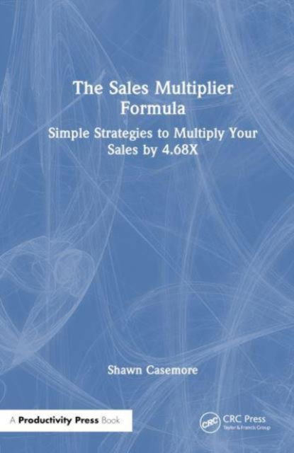 Cover for Shawn Casemore · The Sales Multiplier Formula: Simple Strategies to Multiply Your Sales by 4.68X (Inbunden Bok) (2024)