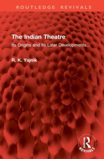 The Indian Theatre: Its Origins and Its Later Developments... - Routledge Revivals - R. K. Yajnik - Bøger - Taylor & Francis Ltd - 9781032973937 - 3. februar 2025