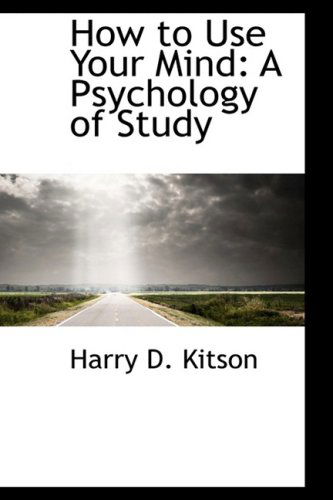 Cover for Harry D. Kitson · How to Use Your Mind: a Psychology of Study (Hardcover Book) (2009)