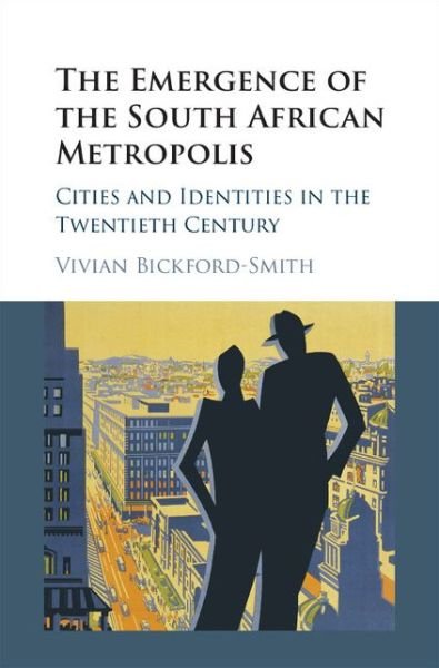 Cover for Bickford-Smith, Vivian (University of Cape Town) · The Emergence of the South African Metropolis: Cities and Identities in the Twentieth Century (Hardcover Book) (2016)