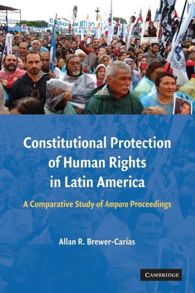 Cover for Brewer-Carias, Allan R. (Partner, Baumeister &amp; Brewer, Law Firm (Caracas)) · Constitutional Protection of Human Rights in Latin America: A Comparative Study of Amparo Proceedings (Paperback Book) (2014)