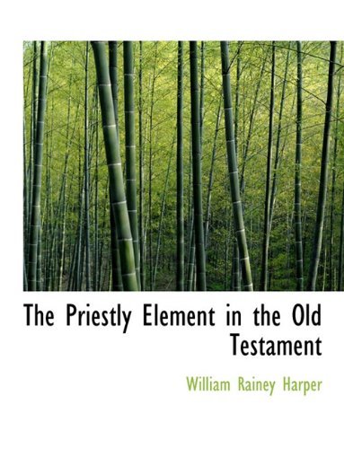 Cover for William Rainey Harper · The Priestly Element in the Old Testament (Pocketbok) (2009)