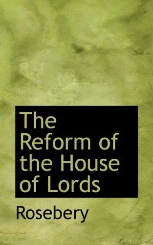 Cover for Rosebery · The Reform of the House of Lords (Paperback Book) (2009)