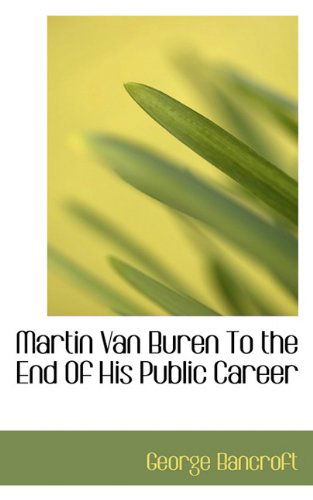 Cover for George Bancroft · Martin Van Buren to the End of His Public Career (Paperback Book) (2009)