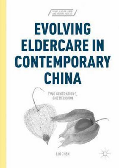 Evolving Eldercare in Contemporary China: Two Generations, One Decision - Series in Asian Labor and Welfare Policies - Lin Chen - Books - Palgrave Macmillan - 9781137546937 - April 12, 2016