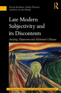 Cover for Keohane, Kieran (University College Cork, Ireland) · Late Modern Subjectivity and its Discontents: Anxiety, Depression and Alzheimer’s Disease - The Social Pathologies of Contemporary Civilization (Hardcover Book) (2017)