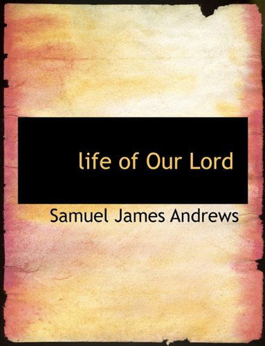 Life of Our Lord - Samuel James Andrews - Books - BiblioLife - 9781140049937 - April 4, 2010