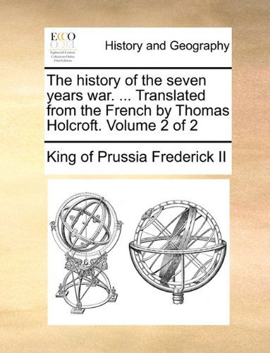 Cover for King of Prussia Frederick II · The History of the Seven Years War. ... Translated from the French by Thomas Holcroft.  Volume 2 of 2 (Paperback Bog) (2010)