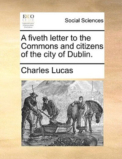 Cover for Charles Lucas · A Fiveth Letter to the Commons and Citizens of the City of Dublin. (Paperback Book) (2010)