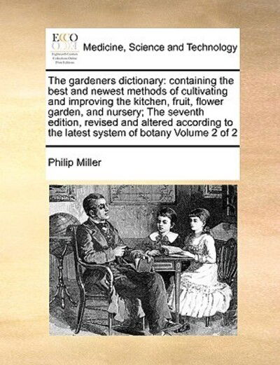 Cover for Philip Miller · The Gardeners Dictionary: Containing the Best and Newest Methods of Cultivating and Improving the Kitchen, Fruit, Flower Garden, and Nursery; Th (Paperback Book) (2010)