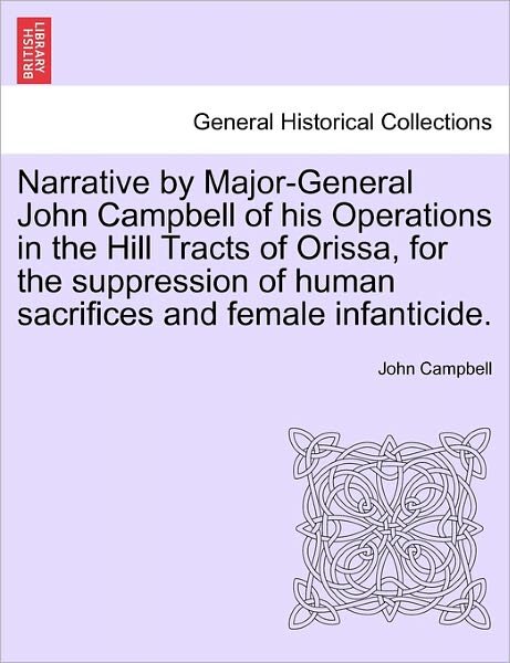 Cover for John Campbell · Narrative by Major-general John Campbell of His Operations in the Hill Tracts of Orissa, for the Suppression of Human Sacrifices and Female Infanticid (Taschenbuch) (2011)