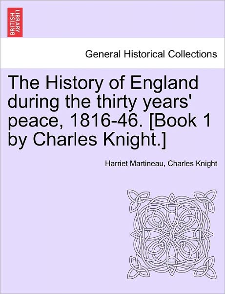 Cover for Harriet Martineau · The History of England During the Thirty Years' Peace, 1816-46. [Book 1 by Charles Knight.] Vol. I (Paperback Book) (2011)