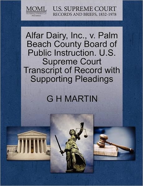 Cover for G H Martin · Alfar Dairy, Inc., V. Palm Beach County Board of Public Instruction. U.s. Supreme Court Transcript of Record with Supporting Pleadings (Paperback Book) (2011)