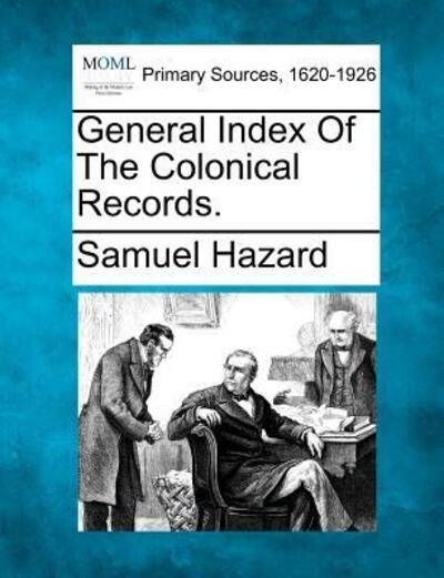 Cover for Hazard, Samuel, Ed · General Index of the Colonical Records. (Taschenbuch) (2012)