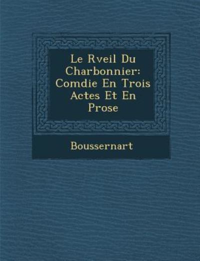Cover for Boussernart · Le R Veil Du Charbonnier: Com Die en Trois Actes et en Prose (Paperback Book) (2012)
