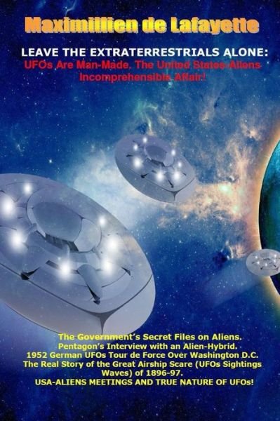 Cover for Maximillien De Lafayette · Leave the Extraterrestrials Alone: Ufos Are Man-made. the United States-aliens Incomprehensible Affair (Taschenbuch) (2014)