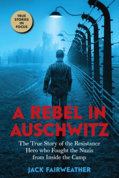 Cover for Jack Fairweather · A Rebel in Auschwitz: The True Story of the Resistance Hero who Fought the Nazis from Inside the Camp (Scholastic Focus) (Gebundenes Buch) (2021)