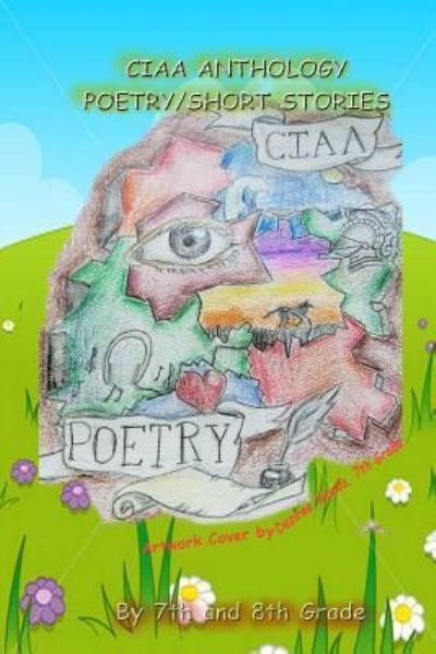 Cover for 7th and 8th Graders of CIAA · Ciaa Anthology, Poetry and Short Stories (Paperback Bog) (2017)