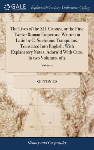 Cover for Suetonius · The Lives of the XII. Csars, or the First Twelve Roman Emperors, Written in Latin by C. Suetonius Tranquillus. Translated Into English, with ... with Cuts. in Two Volumes. of 2; Volume 2 (Hardcover bog) (2018)