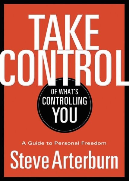 Cover for Stephen Arterburn · Take Control of What's Controlling You: A Guide to Personal Freedom (Paperback Book) (2013)