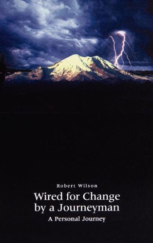 Wired for Change by a Journeyman: a Personal Journey - Robert Wilson - Książki - 1st Book Library - 9781403322937 - 16 lipca 2002