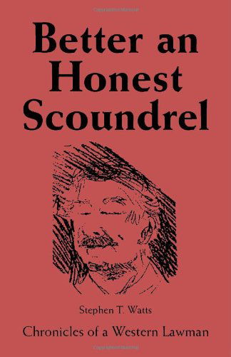 Better an Honest Scoundrel: Chronicles of a Western Lawman - Stephen T. Watts - Libros - Trafford Publishing - 9781412005937 - 17 de septiembre de 2003