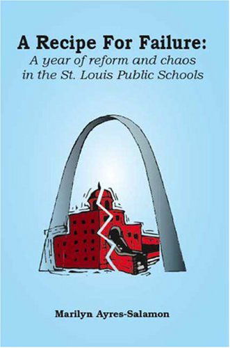 Cover for Marilyn Ayres-salamon · A Recipe for Failure: a Year of Reform and Chaos in the St. Louis Public Schools (Paperback Book) (2006)