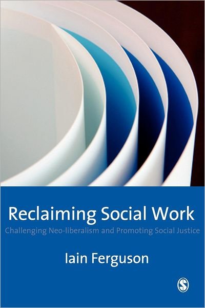 Reclaiming Social Work: Challenging Neo-liberalism and Promoting Social Justice - Iain Ferguson - Bøger - SAGE Publications Inc - 9781412906937 - 12. december 2007