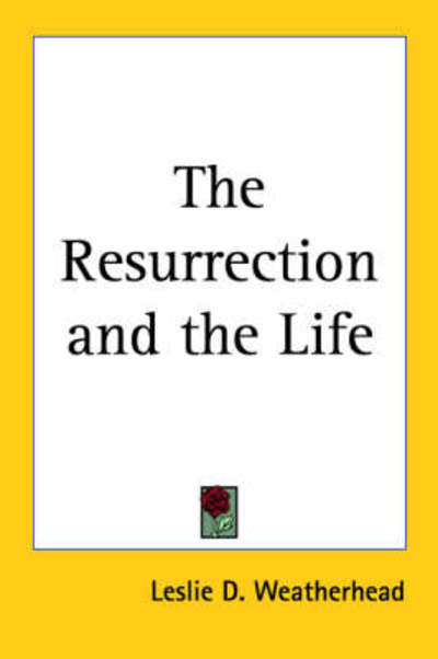 The Resurrection and the Life - Leslie D. Weatherhead - Książki - Kessinger Publishing, LLC - 9781419150937 - 1 grudnia 2004