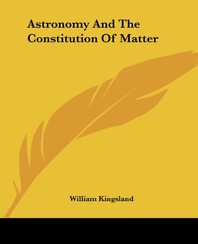 Astronomy and the Constitution of Matter - William Kingsland - Books - Kessinger Publishing, LLC - 9781425300937 - December 8, 2005