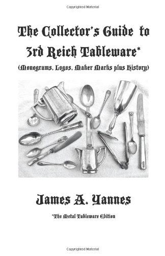 Cover for James A. Yannes · The Collector's Guide to 3rd Reich Tableware (Monograms, Logos, Maker Marks Plus History): The Metal Tableware Edition (Paperback Bog) (2011)