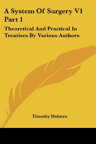 Cover for Timothy Holmes · A System of Surgery V1 Part 1: Theoretical and Practical in Treatises by Various Authors (Paperback Book) (2007)