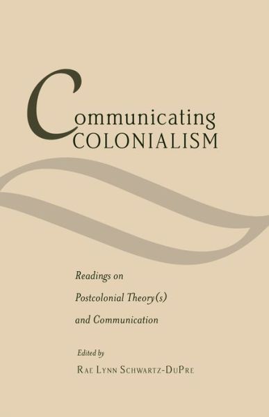 Cover for Rae Lynn Schwartz-DuPre · Communicating Colonialism: Readings on Postcolonial Theory (s) and Communication - Critical Intercultural Communication Studies (Hardcover Book) [size S] [New edition] (2013)