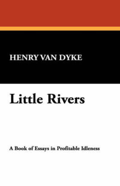 Little Rivers - Henry Van Dyke - Books - Wildside Press - 9781434489937 - September 23, 2007