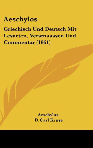 Cover for Aeschylus · Aeschylos: Griechisch Und Deutsch Mit Lesarten, Versmaassen Und Commentar (1861) (Latin Edition) (Hardcover Book) [Latin edition] (2008)