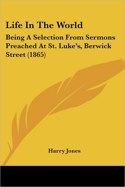 Cover for Harry Jones · Life in the World: Being a Selection from Sermons Preached at St. Luke's, Berwick Street (1865) (Paperback Book) (2008)