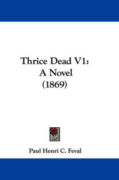 Cover for Paul Feval · Thrice Dead V1: a Novel (1869) (Hardcover Book) (2008)