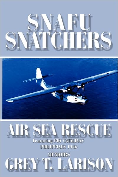 Cover for Grey T Larison · Snafu Snatchers: Air Sea Rescue Featuring Pby Catalinas - Philippines 1946 (Paperback Book) (2009)