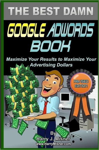 Cover for Harry J. Misner · The Best Damn Google Adwords Book B&amp;w Edition: Maximize Your Results to Maximize Your Advertising Dollars (Pocketbok) [Lrg edition] (2008)
