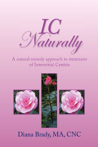 Cover for Diana Brady Ma Cnc · Ic Naturally: a Natural Remedy Approach to Treatment of Interstitial Cystitis (Hardcover Book) [1st edition] (2009)
