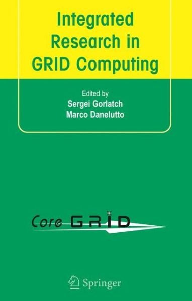 Cover for Sergei Gorlatch · Integrated Research in GRID Computing: CoreGRID Integration Workshop 2005 (Selected Papers) November 28-30, Pisa, Italy (Paperback Book) [Softcover reprint of hardcover 1st ed. 2007 edition] (2010)