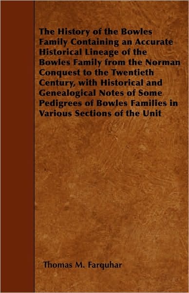 The History of the Bowles Family Containing an Accurate Historical Lineage of the Bowles Family from the Norman Conquest to the Twentieth Century, with Hi - Thomas M Farquhar - Books - Freeman Press - 9781445564937 - April 2, 2010