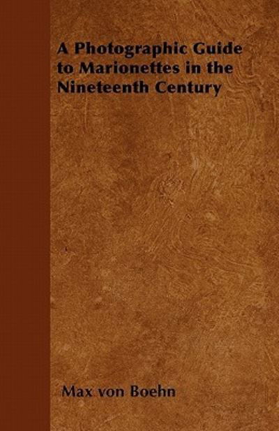 A Photographic Guide to Marionettes in the Nineteenth Century - Max von Boehn - Books - Read Books - 9781446541937 - March 23, 2011