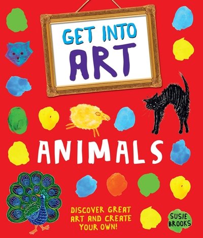 Get Into Art: Animals - Discover great art - and create you - Susie Brooks - Andet -  - 9781447263937 - 10. april 2014