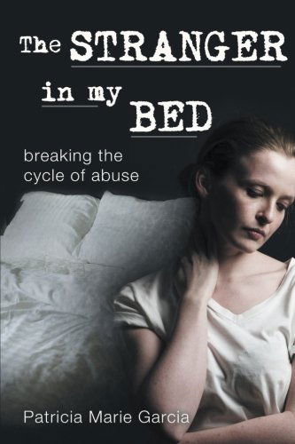 Patricia Marie Garcia · The Stranger in My Bed: Breaking the Cycle of Abuse (Taschenbuch) (2013)